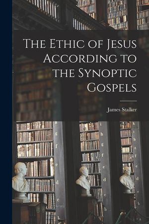 The Ethic of Jesus According to the Synoptic Gospels image number 0