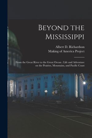 Beyond the Mississippi: From the Great River to the Great Ocean: Life and Adventure on the Prairies, Mountains, and Pacific Coast image number 0