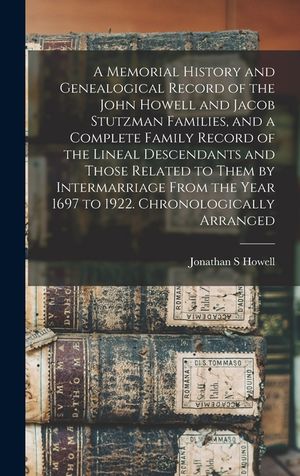A Memorial History and Genealogical Record of the John Howell and Jacob Stutzman Families, and a Complete Family Record of the Lineal Descendants and image number 0