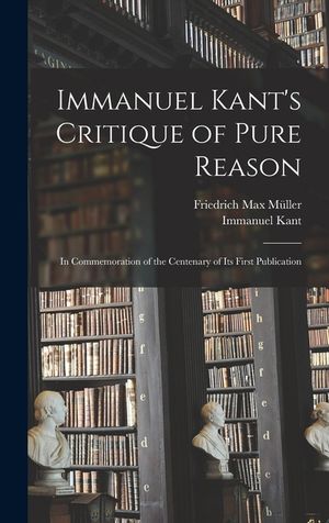 Immanuel Kant's Critique of Pure Reason: In Commemoration of the Centenary of Its First Publication image number 0