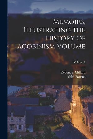 Memoirs, Illustrating the History of Jacobinism Volume; Volume 1 image number 0