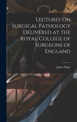 Lectures On Surgical Pathology Delivered at the Royal College of Surgeons of England image number 0