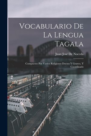 Vocabulario De La Lengua Tagala: Compuesto Por Varios Religiosos Doctos Y Graves, Y Coordinado image number 0