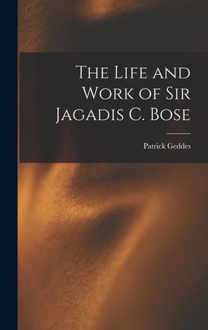 The Life and Work of Sir Jagadis C. Bose image number 0