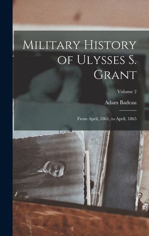 Military History of Ulysses S. Grant: From April, 1861, to April, 1865; Volume 2 image number 0
