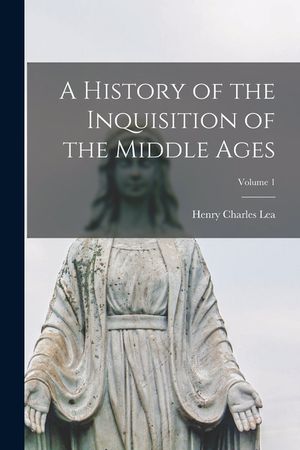 A History of the Inquisition of the Middle Ages; Volume 1 image number 0