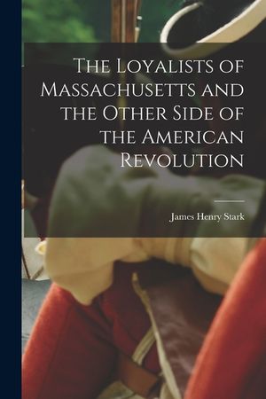 The Loyalists of Massachusetts and the Other Side of the American Revolution image number 0