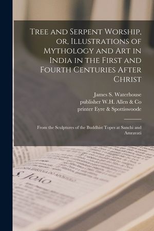 Tree and Serpent Worship, or, Illustrations of Mythology and Art in India in the First and Fourth Centuries After Christ: From the Sculptures of the B image number 0