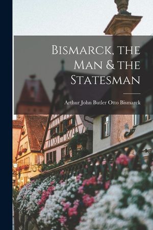 Bismarck, the Man & the Statesman image number 0