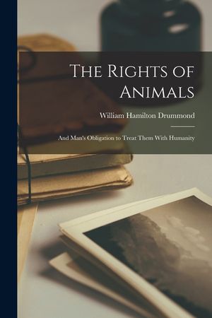 The Rights of Animals: And Man's Obligation to Treat Them With Humanity image number 0