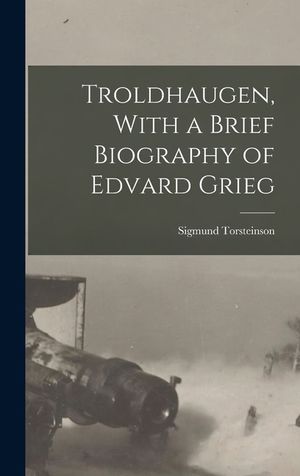 Troldhaugen, With a Brief Biography of Edvard Grieg image number 0