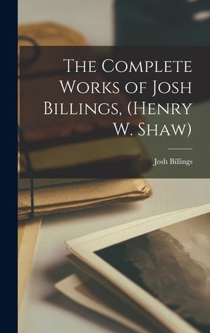 The Complete Works of Josh Billings, (Henry W. Shaw) image number 0