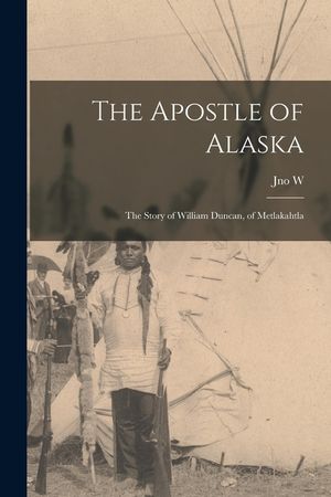 The Apostle of Alaska; the Story of William Duncan, of Metlakahtla image number 0