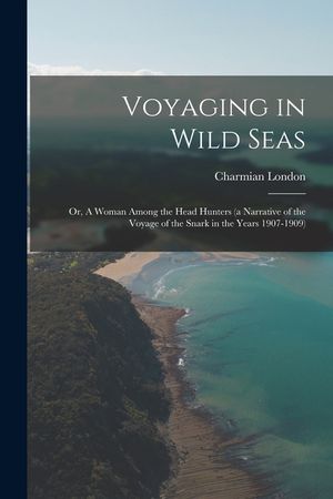 Voyaging in Wild Seas: Or, A Woman Among the Head Hunters (a Narrative of the Voyage of the Snark in the Years 1907-1909) image number 0