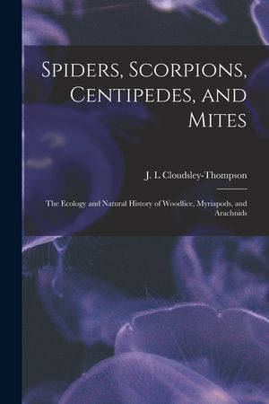 Spiders, Scorpions, Centipedes, and Mites; the Ecology and Natural History of Woodlice, Myriapods, and Arachnids image number 0