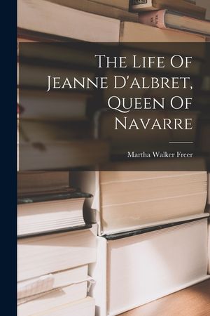 The Life Of Jeanne D'albret, Queen Of Navarre image number 0