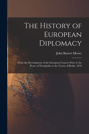 The History of European Diplomacy: From the Development of the European Concert Prior to the Peace of Westphalia to the Treaty of Berlin, 1878 image number 0