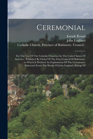 Ceremonial: For The Use Of The Catholic Churches In The United States Of America: Published By Order Of The First Council Of Balti image number 0