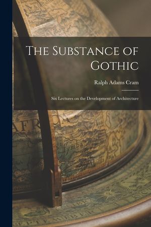 The Substance of Gothic: Six Lectures on the Development of Architecture image number 0