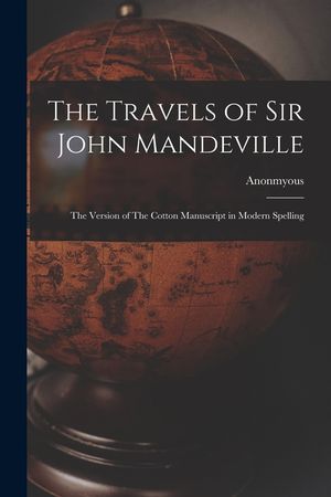 The Travels of Sir John Mandeville: The Version of The Cotton Manuscript in Modern Spelling image number 0