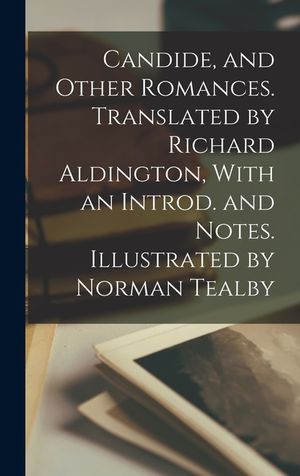 Candide, and Other Romances. Translated by Richard Aldington, With an Introd. and Notes. Illustrated by Norman Tealby image number 0