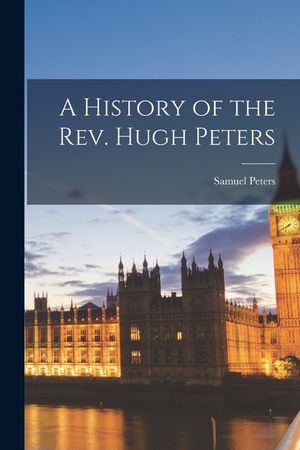 A History of the Rev. Hugh Peters image number 0