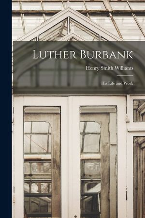 Luther Burbank: His Life and Work image number 0