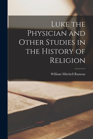 Luke the Physician and Other Studies in the History of Religion image number 0