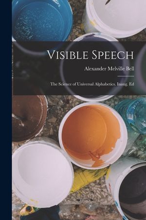 Visible Speech: The Science of Universal Alphabetics. Inaug. Ed image number 0