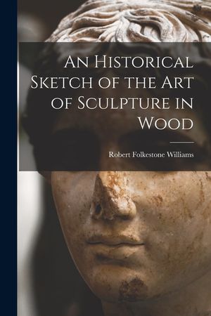 An Historical Sketch of the Art of Sculpture in Wood image number 0