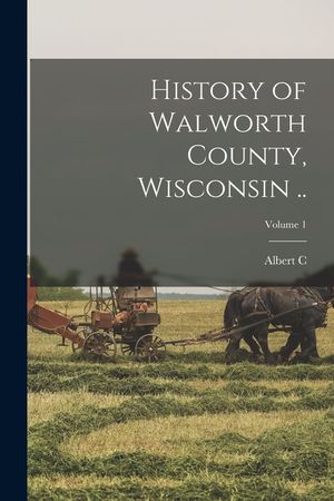 History of Walworth County, Wisconsin ..; Volume 1 image number 0