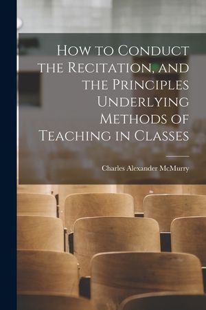 How to Conduct the Recitation, and the Principles Underlying Methods of Teaching in Classes image number 0