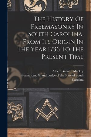 The History Of Freemasonry In South Carolina, From Its Origin In The Year 1736 To The Present Time image number 0