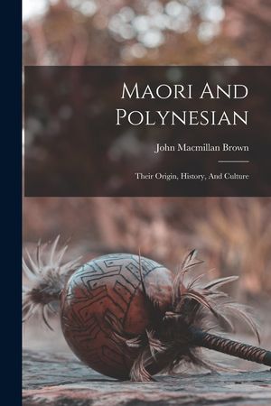 Maori And Polynesian: Their Origin, History, And Culture image number 0
