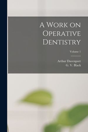 A Work on Operative Dentistry; Volume 1 image number 0