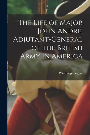 The Life of Major John Andr&eacute;, Adjutant-General of the British Army in America image number 0