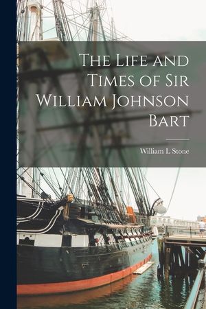 The Life and Times of Sir William Johnson Bart image number 0
