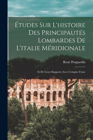 &Eacute;tudes Sur L'histoire Des Principaut&eacute;s Lombardes De L'italie M&eacute;ridionale: Et De Leurs Rapports Avec L'empire Franc image number 0