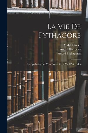 La Vie De Pythagore: Ses Symboles, Ses Vers Dorez, & La Vie D'hierocles image number 0