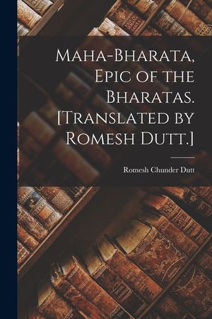 Maha-Bharata, Epic of the Bharatas. [Translated by Romesh Dutt.] image number 0