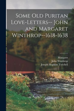 Some old Puritan Love-letters-- John and Margaret Winthrop--1618-1638 image number 0