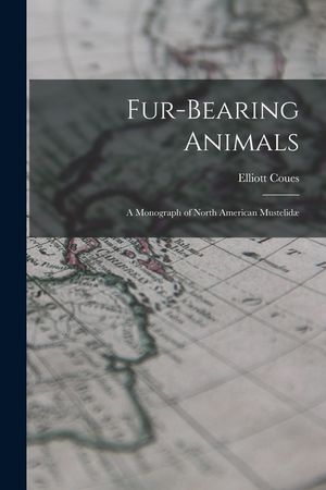 Fur-Bearing Animals: A Monograph of North American Mustelid&aelig; image number 0