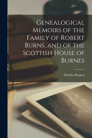 Genealogical Memoirs of the Family of Robert Burns, and of the Scottish House of Burnes image number 0