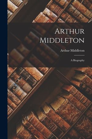 Arthur Middleton: A Biography image number 0