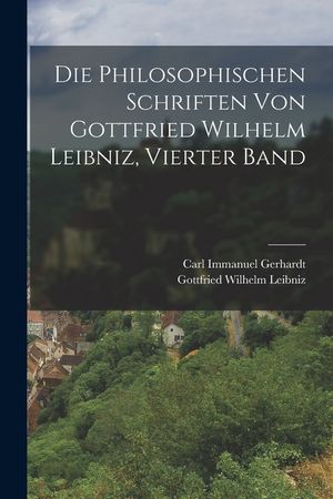 Die Philosophischen Schriften Von Gottfried Wilhelm Leibniz, Vierter Band image number 0