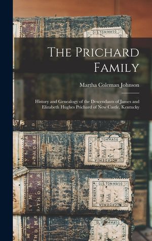 The Prichard Family: History and Genealogy of the Descendants of James and Elizabeth Hughes Prichard of New Castle, Kentucky image number 0