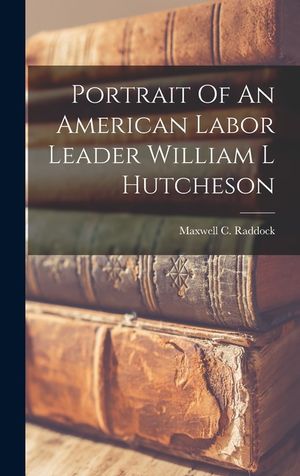 Portrait Of An American Labor Leader William L Hutcheson image number 0