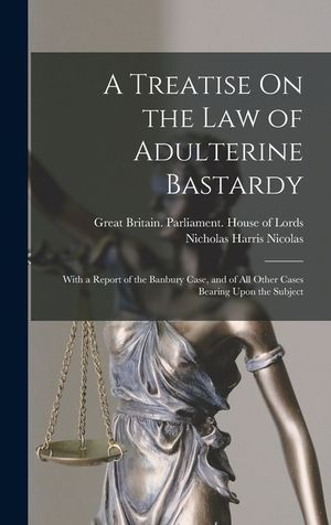 A Treatise On the Law of Adulterine Bastardy: With a Report of the Banbury Case, and of All Other Cases Bearing Upon the Subject image number 0