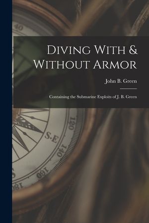 Diving With & Without Armor: Containing the Submarine Exploits of J. B. Green image number 0