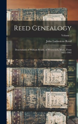 Reed Genealogy: Descendants of William Reade, of Weymouth, Mass., From 1635-1902; Volume 2 image number 0